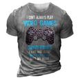 I Dont Always Play Video Games Funny Gamer Boys 10Xa17 3D Print Casual Tshirt Grey