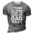 I Think Im Gonna Kick It With My Dad Today Funny Fathers Day Gift 3D Print Casual Tshirt Grey