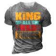 King Of All The Wild Things Father Of Boys & Girls 3D Print Casual Tshirt Grey
