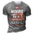 Norris Name Gift If Norris Cant Fix It Were All Screwed 3D Print Casual Tshirt Grey