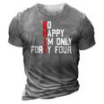 So Happy Im Forty Four 44 Years Old Funny 44Th Birthday 3D Print Casual Tshirt Grey