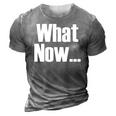 What Now Funny Saying Gift 3D Print Casual Tshirt Grey