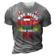 Who Needs Santa When You Have Pa Christmas Gifts 3D Print Casual Tshirt Grey