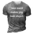 Your Mask Makes You Look Stupid 3D Print Casual Tshirt Grey