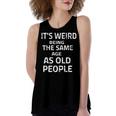 Its Weird Being The Same Age As Old People Funny Quote Women's Loose Fit Open Back Split Tank Top