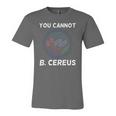 You Cannot B Cereus Organisms Biology Science Jersey T-Shirt
