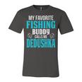Dedushka Grandpa Fishing Gift My Favorite Fishing Buddy Calls Me Dedushka Unisex Jersey Short Sleeve Crewneck Tshirt