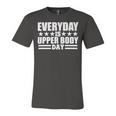 Every Day Is Upper Body Day Unisex Jersey Short Sleeve Crewneck Tshirt