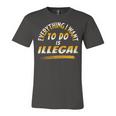 Everything I Want To Do Is Illegal V3 Unisex Jersey Short Sleeve Crewneck Tshirt