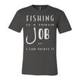 Fishing Is A Tough Job But I Can Tackle It Unisex Jersey Short Sleeve Crewneck Tshirt