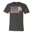 Funny Read More Books Gift Unisex Jersey Short Sleeve Crewneck Tshirt