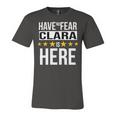 Have No Fear Clara Is Here Name Unisex Jersey Short Sleeve Crewneck Tshirt