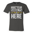 Have No Fear Shults Is Here Name Unisex Jersey Short Sleeve Crewneck Tshirt