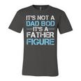 Its Not A Dad Bod Its A Father Figure Fathers Day Unisex Jersey Short Sleeve Crewneck Tshirt