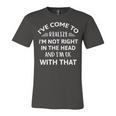 Ive Come To Realize Im Not Right In The Head And Im Ok Unisex Jersey Short Sleeve Crewneck Tshirt