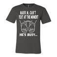 Mark M Cant Text At The Moment Hes Busy Unisex Jersey Short Sleeve Crewneck Tshirt