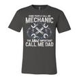 Mens Some People Call Me Mechanic The Most Important Call Me Dad V2 Unisex Jersey Short Sleeve Crewneck Tshirt