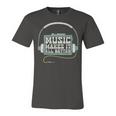 Music Makes It All Better 763 Shirt Unisex Jersey Short Sleeve Crewneck Tshirt