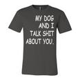 My Dog And I Talk About You Funny For Dogs Lovers 413 Trending Shirt Unisex Jersey Short Sleeve Crewneck Tshirt