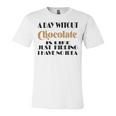 A Day Without Chocolate Is Like Just Kidding I Have No Idea Funny Quotes Gift For Chocolate Lovers Unisex Jersey Short Sleeve Crewneck Tshirt