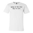 Aging Is The Only Way To Live Unisex Jersey Short Sleeve Crewneck Tshirt