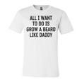 All I Want To Do Is Grow A Beard Like Daddy Unisex Jersey Short Sleeve Crewneck Tshirt