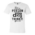 Be The Person Your Dog Thinks You Are Unisex Jersey Short Sleeve Crewneck Tshirt