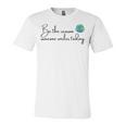 Be The Reason Someone Smiles Today Cute Happy Earth Unisex Jersey Short Sleeve Crewneck Tshirt