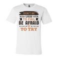 Dont Be Afraid To Fail Be Afraid Not To Try Unisex Jersey Short Sleeve Crewneck Tshirt