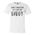 Dont Make Me Act Like My Daddy Unisex Jersey Short Sleeve Crewneck Tshirt