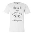 Funny I Love It When I Catch You Looking At Megift Unisex Jersey Short Sleeve Crewneck Tshirt