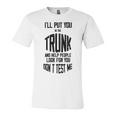 Ill Put You In The Trunk And Help People Look For You Dont Test Me Unisex Jersey Short Sleeve Crewneck Tshirt