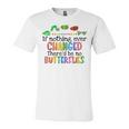 If Nothing Ever Changed Thered Be No Butterflies Jersey T-Shirt