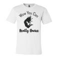 Official Wow You Can Really Dance - Dance Lover Idea Unisex Jersey Short Sleeve Crewneck Tshirt