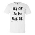 Positive Sayings Its Ok To Be Not Ok Graphic 288 Trending Shirt Unisex Jersey Short Sleeve Crewneck Tshirt