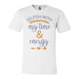 Selfish With My Time And Energy Unisex Jersey Short Sleeve Crewneck Tshirt