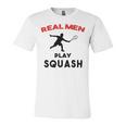 Squash Men Sport Awesome Idea Real Men Play Squash Unisex Jersey Short Sleeve Crewneck Tshirt