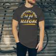 Everything I Want To Do Is Illegal V3 Unisex Jersey Short Sleeve Crewneck Tshirt