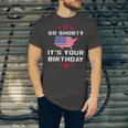 Go Shorty Its Your Birthday 4Th Of July Independence Day Jersey T-Shirt