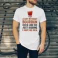 A Day Without Bourbon Is Like Just Kidding I Have No Idea Funny Saying Bourbon Lover Drinker Gifts Unisex Jersey Short Sleeve Crewneck Tshirt
