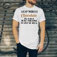 A Day Without Chocolate Is Like Just Kidding I Have No Idea Funny Quotes Gift For Chocolate Lovers Unisex Jersey Short Sleeve Crewneck Tshirt