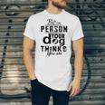 Be The Person Your Dog Thinks You Are Unisex Jersey Short Sleeve Crewneck Tshirt