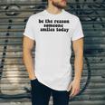 Be The Reason Smiles Today Unisex Jersey Short Sleeve Crewneck Tshirt