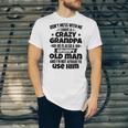 Dont Mess With Me I Have A Crazy Grandpa He Is Also A Grumpy Old Man And Im Not Afraid To Use Him Unisex Jersey Short Sleeve Crewneck Tshirt