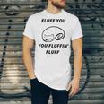 Fluff You You Fluffin Fluff Rude Cat Unisex Jersey Short Sleeve Crewneck Tshirt