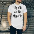 Positive Sayings Its Ok To Be Not Ok Graphic 288 Trending Shirt Unisex Jersey Short Sleeve Crewneck Tshirt