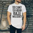 Too Clumsy To Be Around Fragile Masculinity 345 Shirt Unisex Jersey Short Sleeve Crewneck Tshirt