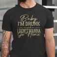 Baby Im Drunk And I Dont Wanna Go Home Country Music Jersey T-Shirt
