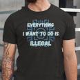 Everything I Want To Do Is Illegal Cool Quote Stylish Unisex Jersey Short Sleeve Crewneck Tshirt