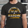 Everything I Want To Do Is Illegal V3 Unisex Jersey Short Sleeve Crewneck Tshirt